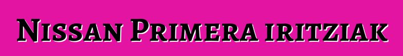 Nissan Primera iritziak
