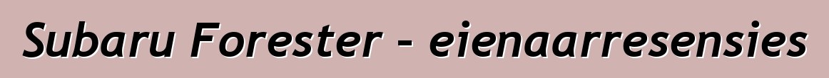 Subaru Forester – eienaarresensies