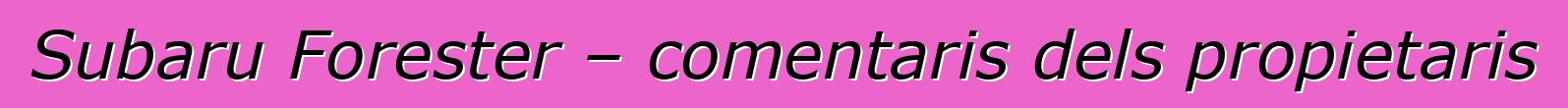 Subaru Forester – comentaris dels propietaris