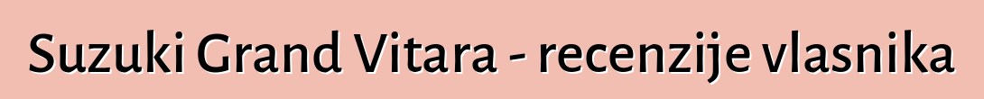Suzuki Grand Vitara - recenzije vlasnika