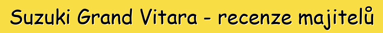Suzuki Grand Vitara - recenze majitelů