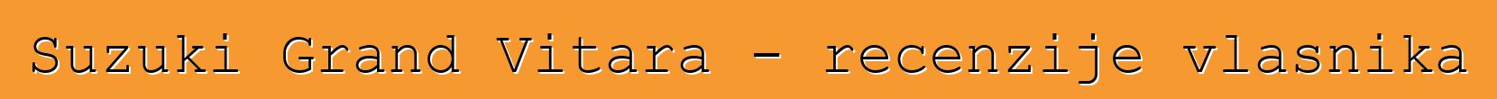 Suzuki Grand Vitara - recenzije vlasnika