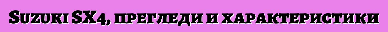 Suzuki SX4, прегледи и характеристики