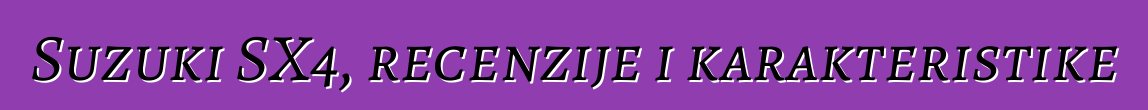 Suzuki SX4, recenzije i karakteristike