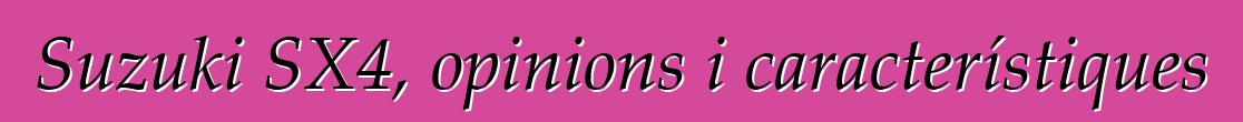Suzuki SX4, opinions i característiques