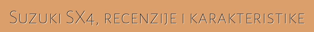 Suzuki SX4, recenzije i karakteristike