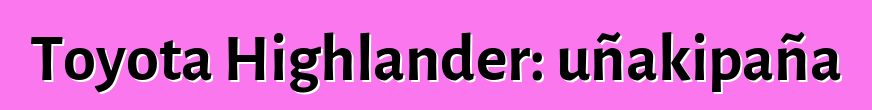 Toyota Highlander: uñakipaña