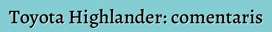 Toyota Highlander: comentaris