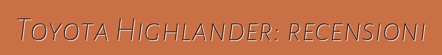 Toyota Highlander: recensioni