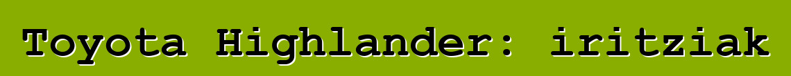 Toyota Highlander: iritziak