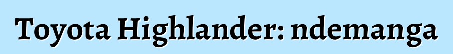 Toyota Highlander: ndemanga
