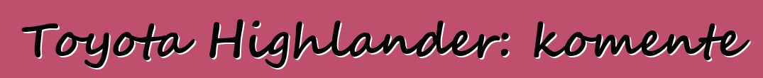 Toyota Highlander: komente
