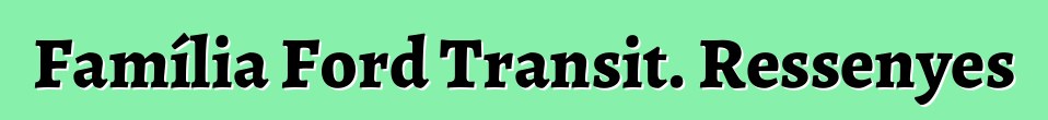 Família Ford Transit. Ressenyes