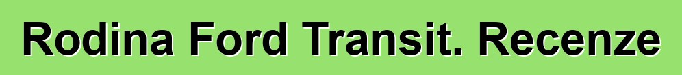 Rodina Ford Transit. Recenze