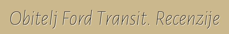 Obitelj Ford Transit. Recenzije