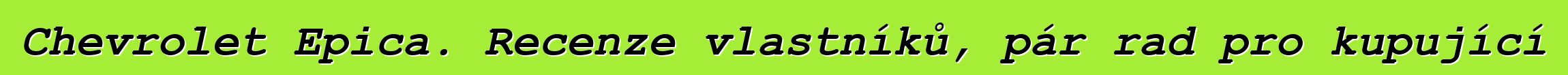 Chevrolet Epica. Recenze vlastníků, pár rad pro kupující