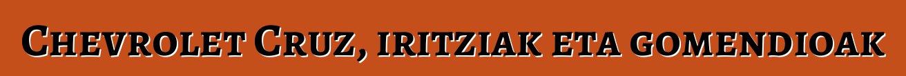 Chevrolet Cruz, iritziak eta gomendioak