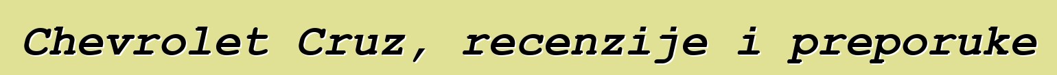 Chevrolet Cruz, recenzije i preporuke