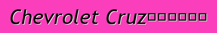 Chevrolet Cruz，评论和推荐