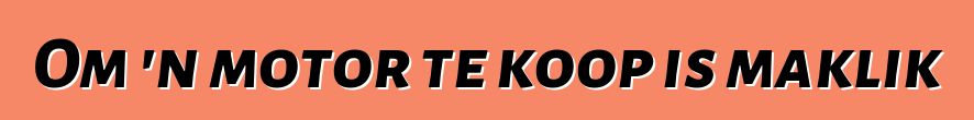Om 'n motor te koop is maklik