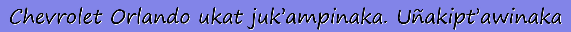 Chevrolet Orlando ukat juk’ampinaka. Uñakipt’awinaka