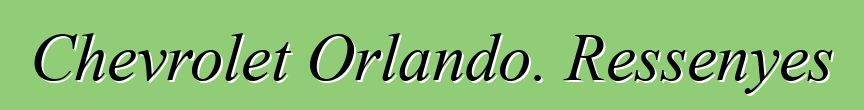 Chevrolet Orlando. Ressenyes