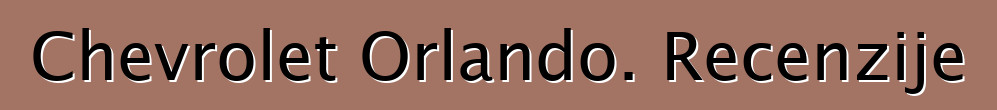 Chevrolet Orlando. Recenzije