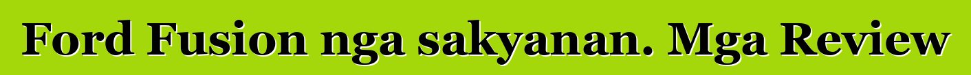 Ford Fusion nga sakyanan. Mga Review