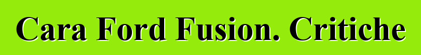 Cara Ford Fusion. Critiche