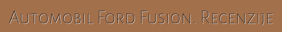 Automobil Ford Fusion. Recenzije