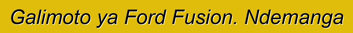 Galimoto ya Ford Fusion. Ndemanga