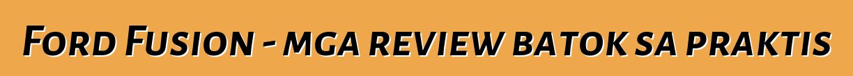 Ford Fusion - mga review batok sa praktis