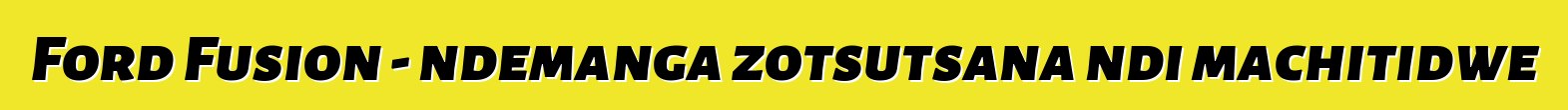 Ford Fusion - ndemanga zotsutsana ndi machitidwe