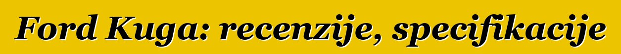 Ford Kuga: recenzije, specifikacije