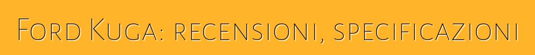 Ford Kuga: recensioni, specificazioni
