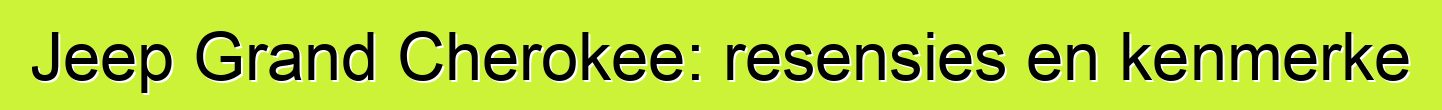 Jeep Grand Cherokee: resensies en kenmerke