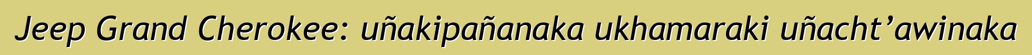 Jeep Grand Cherokee: uñakipañanaka ukhamaraki uñacht’awinaka