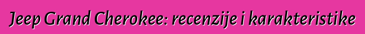 Jeep Grand Cherokee: recenzije i karakteristike