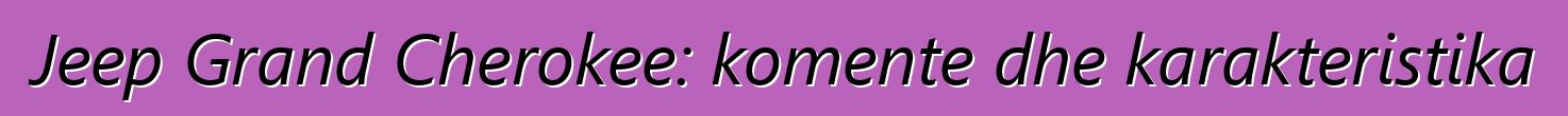 Jeep Grand Cherokee: komente dhe karakteristika