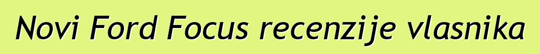 Novi Ford Focus recenzije vlasnika