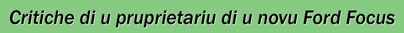 Critiche di u pruprietariu di u novu Ford Focus