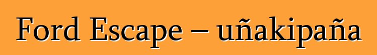 Ford Escape – uñakipaña