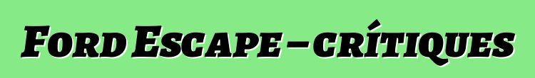 Ford Escape – crítiques