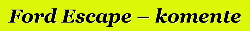 Ford Escape – komente