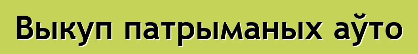 Выкуп патрыманых аўто