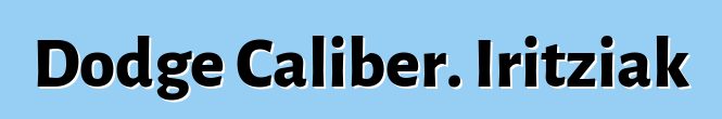 Dodge Caliber. Iritziak