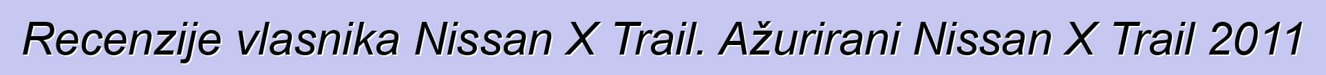 Recenzije vlasnika Nissan X Trail. Ažurirani Nissan X Trail 2011