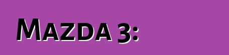 Mazda 3: استعراض وخصائص