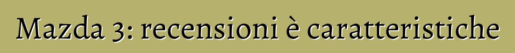 Mazda 3: recensioni è caratteristiche