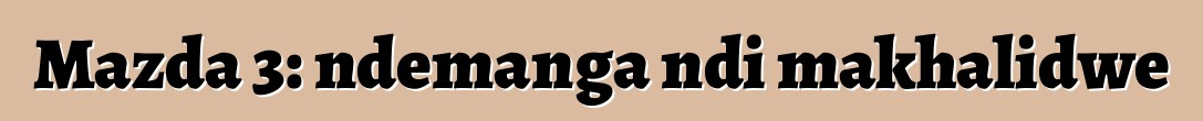 Mazda 3: ndemanga ndi makhalidwe